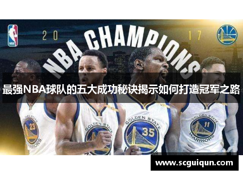 最强NBA球队的五大成功秘诀揭示如何打造冠军之路