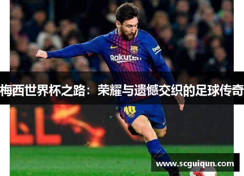 梅西世界杯之路：荣耀与遗憾交织的足球传奇