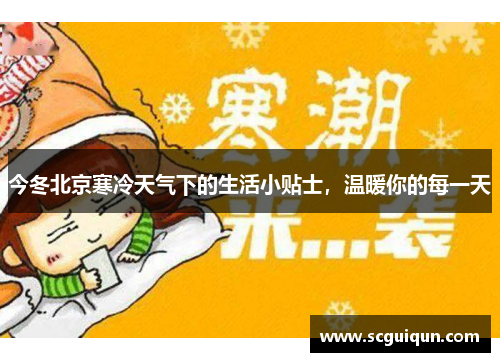 今冬北京寒冷天气下的生活小贴士，温暖你的每一天