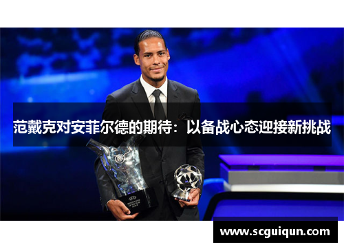 范戴克对安菲尔德的期待：以备战心态迎接新挑战